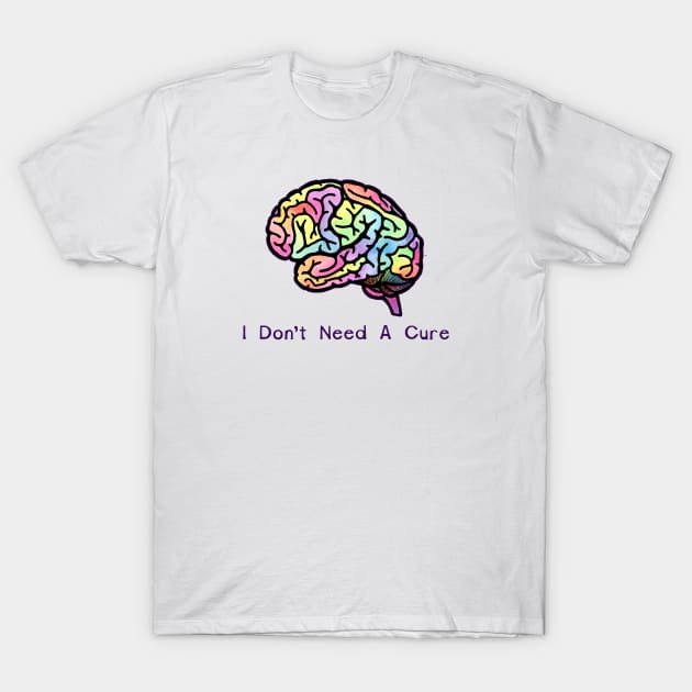 I Don't Need A Cure T-Shirt by LondonAutisticsStandingTogether